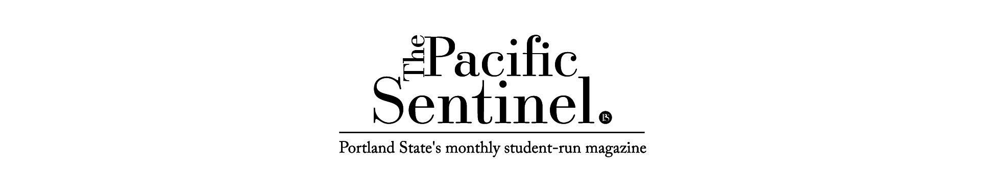The Pacific Sentinel - Portland State's Student Run Monthly Magazine