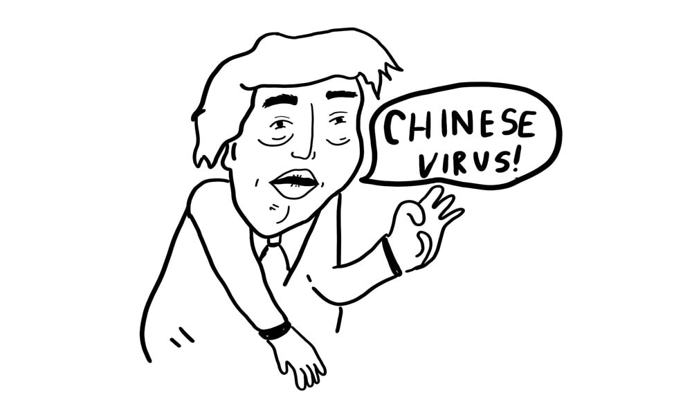 Line drawing of cartoon-like Donald Trump with a quote bubble, it is says, "Chinese Virus." Don't forget his tiny hands.