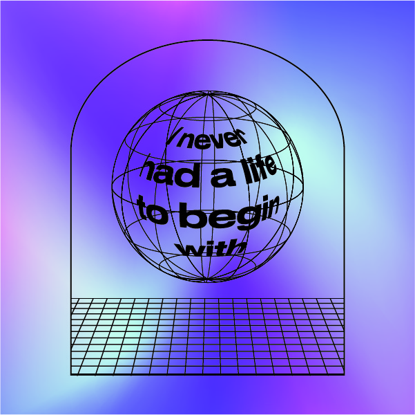 A levitating globe reads "I never had a life to begin with."